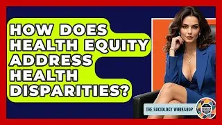 How Does Health Equity Address Health Disparities? - The Sociology Workshop