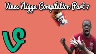 Vines Nigga Compilation Part 7