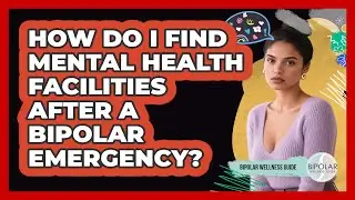 How Do I Find Mental Health Facilities After A Bipolar Emergency? - Bipolar Wellness Guide