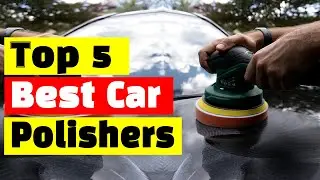Best Car Polisher: Top 5 Best Dual Action Car Polishers In 2024