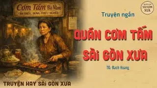 Truyện Hay Sài Gòn Xưa - QUÁN CƠM TẤM SÀI GÒN XƯA | Nghe Truyện Đêm Sài Gòn Xưa Hay Nhất