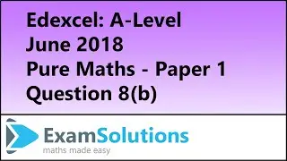 Edexcel | A-Level Pure Maths 2018 Paper 1 Q8(b) | ExamSolutions