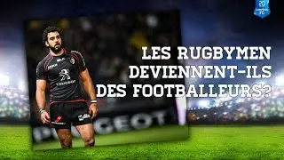 Les rugbymen deviennent-ils des footballeurs? [Comptoir Football Club]