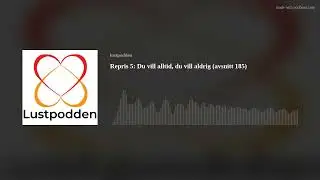 Repris 5: Du vill alltid, du vill aldrig (avsnitt 185)