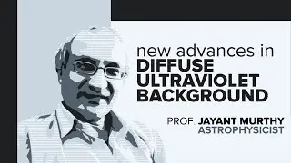 Prof. Jayant Murthy | New Advances in Diffuse Ultraviolet Background