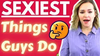 25 Sexiest Things Guys Do Without Even Knowing! (Super Attractive Turn-Ons For Women)