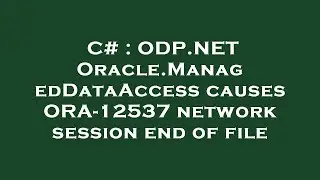 C# : ODP.NET Oracle.ManagedDataAccess causes ORA-12537 network session end of file