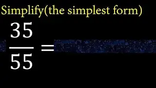 Simplify 35/55 and reduce to the simplest form