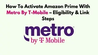 How To Activate Amazon Prime with Metro by T-Mobile &ndash; Eligibility & Link Steps