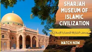 Sharjah Museum of Islamic Civilization | Complete Tour & History Guide