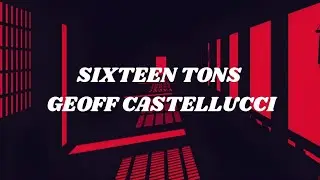 GEOFF CASTELLUCCI - SIXTEEN TONS (Lyrics)