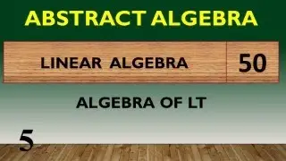 HP22BM3LA-50 | ABSTRACT ALGEBRA | LINEAR ALGEBRA | LEC - 50 | ALGEBRA OF LT | LEC - 5