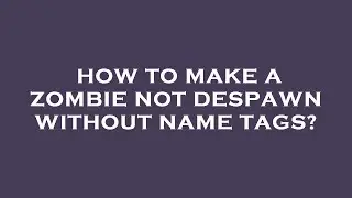 How to make a zombie not despawn without name tags?
