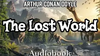The Lost World - Arthur Conan Doyle | Full Free Audiobook