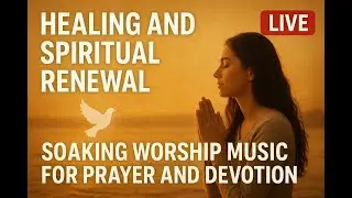 Healing and Spiritual Renewal | Soaking Worship Music for Prayer and Devotion
