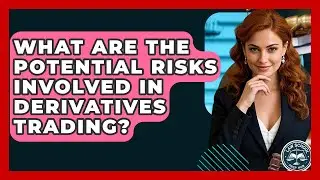 What Are The Potential Risks Involved In Derivatives Trading? - Law School Prep Hub