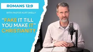 &ldquo;Fake It Till You Make It&rdquo; Christianity | Romans 12:9 | Pastor Kurt