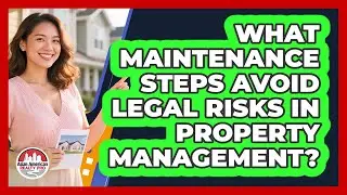 What Maintenance Steps Avoid Legal Risks In Property Management? - Asian American Realty Pro