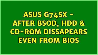 ASUS G74sx - after BSOD, HDD & CD-Rom dissapears even from BIOS