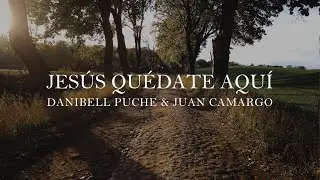 JESÚS QUÉDATE AQUÍ - Danibell Puche & Juan Camargo (Canción con Letra)