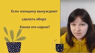 Если женщину вынуждают сделать аборт. Какая это карма?