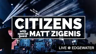 CITIZENS + Matt Zigenis (LIVE @ Edgewater) - FULL CONCERT