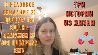 Неловкое свидание. Почему ты ещё не замужем. Зря поверила. Три Истории из жизни РСП, сайты знакомств