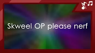 [Brostep] Skweel OP please nerf