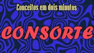Consorte - Conceitos em dois minutos