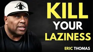 HOW TO KILL YOUR LAZINESS BEFORE IT RUINS YOUR LIFE | ERIC THOMAS MOTIVATIONAL SPEECH