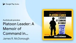 Platoon Leader: A Memoir of Command in Combat by James R. McDonough &middot; Audiobook preview