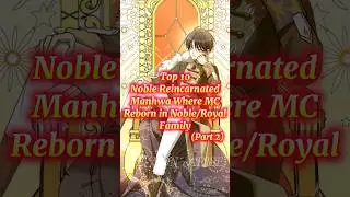 Top 10✨ Noble Reincarnated Manhwa/Manhua🍀 Where MC Reborn in Noble/Royal Family🔥 Part 2 #manhwa