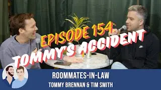 #154 - Tommy's Accident || Roommates-In-Law w/ Tommy Brennan & Tim Smith