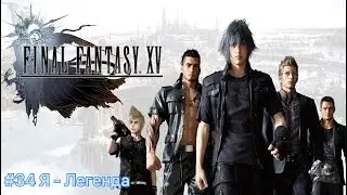 Final Fantasy XV #34 Я - Легенда