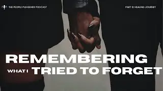 Remembering What I Tried To Forget  | Healing Journey | Part 8