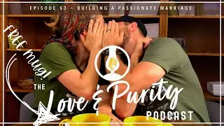 Building A Passionate Marriage - Love & Purity Podcast 53