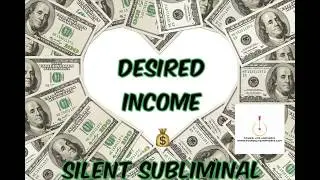 DESIRED INCOME| SILENT Subliminal| EARN AMOUNT YOU WANT| +  INCREASE PROPSERITY NOW