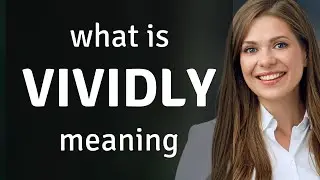 Vividly &mdash; VIVIDLY meaning