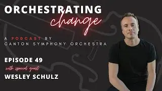 Orchestrating Change | Episode 49 with Wesley Schulz