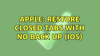 Apple: Restore closed tabs with no back up (iOS)