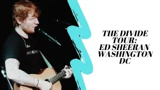 The Divide Tour: Ed Sheeran & James Blunt || Washington, DC