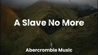 A Slave No More - Abercrombie Music (Lyric Video)