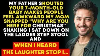 My Father Shouted Your 7-Month-Old Baby Makes People Feel Awkward. SWhy Are You Here For Christmas..