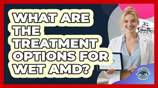 What Are The Treatment Options For Wet AMD?