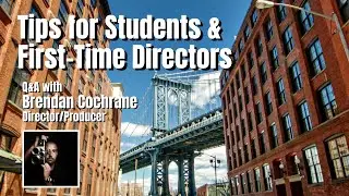 Tips for Film Students and First-Time Directors | Q&A with Brendan Cochrane, Director/Producer