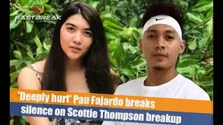 'Deeply hurt' Pau Fajardo breaks silence on Scottie Thompson breakup
