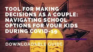 Learning to Make Difficult Decisions as a Couple: QUICK TOOL for school options during Covid-19