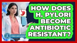 How Does H. Pylori Become Antibiotic Resistant? - Stomach Cancer Support Network
