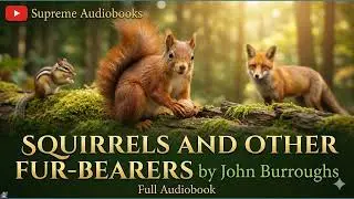 Squirrels and Other Fur-Bearers by John Burroughs - Full Audiobook
