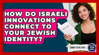How Do Israeli Innovations Connect To Your Jewish Identity? - Jewish Teens Daily